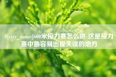 大悟600米接力赛怎么跑-这是接力赛中最容易出现失误的地方