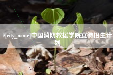 大悟中国消防救援学院安徽招生计划