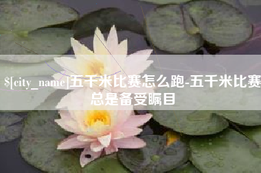 大悟五千米比赛怎么跑-五千米比赛总是备受瞩目