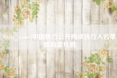 大悟中国执行公开网被执行人名单查询孟凡鹏