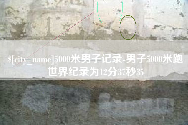 大悟5000米男子记录-男子5000米跑世界纪录为12分37秒35