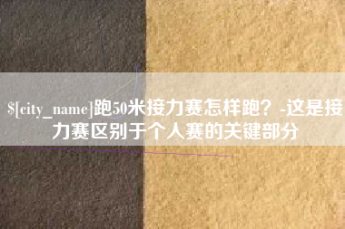大悟跑50米接力赛怎样跑？-这是接力赛区别于个人赛的关键部分