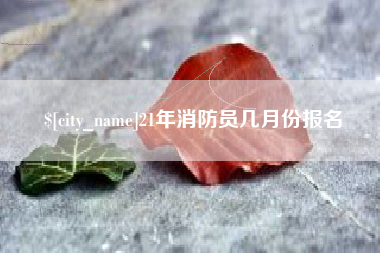 大悟21年消防员几月份报名