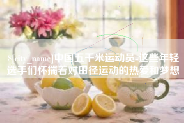 大悟中国五千米运动员-这些年轻选手们怀揣着对田径运动的热爱和梦想