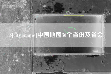 大悟中国地图36个省份及省会