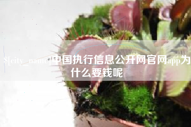 大悟中国执行信息公开网官网app为什么要钱呢
