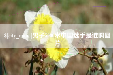大悟男子5000米中国选手是谁啊图片
